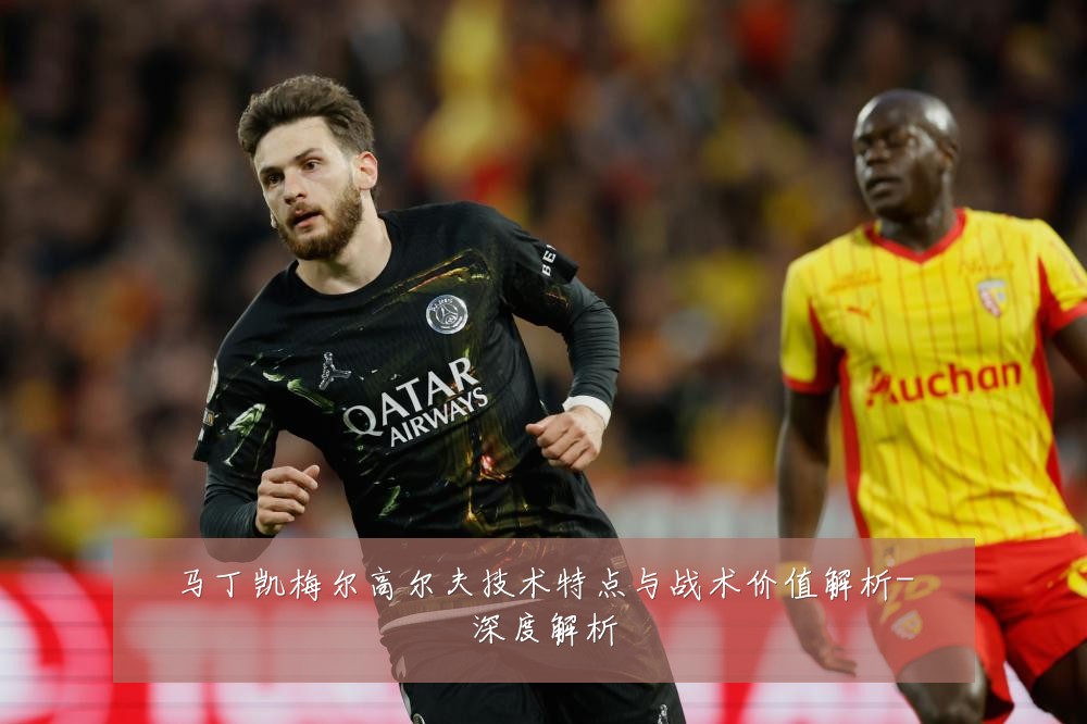 马丁凯梅尔高尔夫技术特点与战术价值解析-深度解析